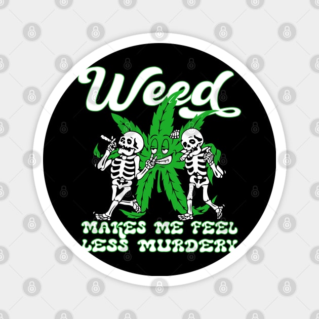 WEED MAKES ME FEEL LESS MURDERY Magnet by HassibDesign